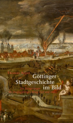 Thomas Appel - Göttinger Stadtgeschichte im Bild Die Belagerungen im Dreißigjährigen Krieg 1626 und 1641
