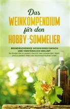 Tobias Baumberger - Das Weinkompendium für den Hobby-Sommelier: Beeindruckendes Weinwissen einfach und verständlich erklärt - So finden Sie zu jedem Gericht den passenden Wein und zu jedem Wein ein fachmännisches Urteil