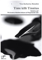 Vera Katharina Matußek - Tinte killt Tinnitus. Schreib es auf! Wie kreatives Schreiben heilsam auf Ohrgeräusche wirkt