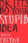 Patrick Freyne - OK, Let's Do Your Stupid Idea