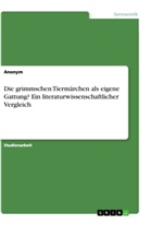anonym - Die grimmschen Tiermärchen als eigene Gattung? Ein literaturwissenschaftlicher Vergleich