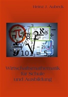 Heinz J Aubeck, Heinz J. Aubeck, Heinz Jürgen Aubeck - Wirtschaftsmathematik für Schule und Ausbildung