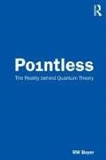 RW Boyer, Rw (Independent Researcher) Boyer - Pointless - The Reality Behind Quantum Theory