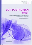 David Rose, David Edward Rose - Our Posthuman Past