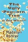 Madelyn Rohrer - The Ugly Popcorn Tree: It Did What?!
