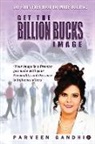 Parveen Gandhi - Get the Billion Bucks Image: Your Image is a Promise You Make With Your Personality and Presence to Influence Others