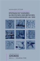 Alexander Stöger - Epistemische Tugenden im deutschen und britischen Galvanismusdiskurs um 1800