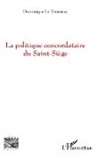 Dominique Le Tourneau - La politique concordataire du Saint-Siège