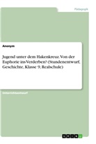 anonym - Jugend unter dem Hakenkreuz. Von der Euphorie ins Verderben? (Stundenentwurf, Geschichte, Klasse 9, Realschule)