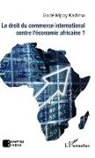 Godé Mpoy Kadima - Le droit du commerce international contre l'économie africaine ?