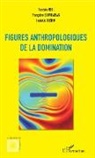Pascal Absi, Pascale Absi, François Bourdarias, Françoise Bourdarias, Isabel Guérin, Isabelle Guérin - Figures anthropologiques de la domination