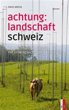 Hans Weiss - Achtung: Landschaft Schweiz