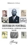 Mahamadou Kaloga - Histoire du football. Du Soudan français à la République du Mali (1935-1960)