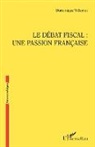 Dominique Villemot - Le débat fiscal : une passion française