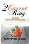 Janet Metz Walter - The 2 Carrot Ring, and Other Fascinating Jewelry Stories