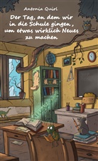 Antonia Quirl, Antonia Quirl - Der Tag, an dem wir in die Schule gingen, um etwas wirklich Neues zu machen