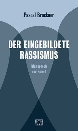 Pascal Bruckner, Alex Carstiuc, Mark Feldon, Christoph Hesse - Der eingebildete Rassismus Islamophobie und Schuld