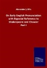 Alexander J Ellis, Alexander J. Ellis - On Early English Pronunciation with Especial Reference to Shakespeare and Chaucer