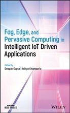 D Gupta, Deepak Gupta, Deepak Khamparia Gupta, Aditya Khamparia, Deepa Gupta, Deepak Gupta... - Fog, Edge, and Pervasive Computing in Intelligent Iot Driven