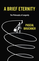 P Bruckner, Pascal Bruckner, Lisa Neal, Steven Rendall - Brief Eternity - The Philosophy of Longevity