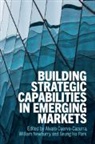 Cuervo-Cazurra William Newb Alvaro Cuervo-Cazurra, Alvaro (Northeastern University Cuervo-Cazurra, Alvaro Cuervo-Cazurra, Cuervo-Cazurra Alvaro, William Newburry, Newburry William... - Building Strategic Capabilities in Emerging Markets