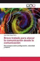 Juan Pablo Duque Parra - Breve tratado para atacar la comunicación desde la comunicación