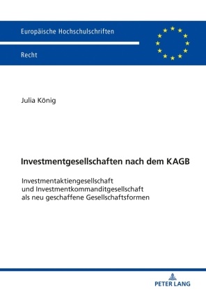 Julia König - Investmentgesellschaften nach dem KAGB Investmentaktiengesellschaft und Investmentkommanditgesellschaft als neu geschaffene Gesellschaftsformen