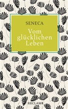 Seneca, der Jüngere Seneca - Vom glücklichen Leben