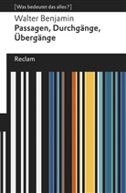 Walter Benjamin, Johann Sprondel, Johanna Sprondel - Passagen, Durchgänge, Übergänge. Eine Auswahl. [Was bedeutet das alles?]