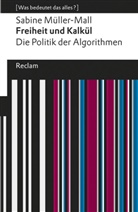 Sabine Müller-Mall - Freiheit und Kalkül. Die Politik der Algorithmen
