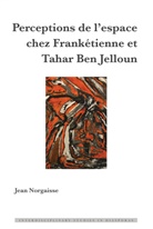 Jean Norgaisse, Jean Norgaisse, Dulce Maria Scott, Irene Maria F Blayer - Perceptions de l'espace chez Frankétienne et Tahar Ben Jelloun