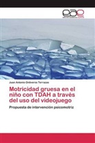 Juan Antonio Ontiveros Terrazas - Motricidad gruesa en el niño con TDAH a través del uso del videojuego