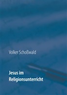 Volker Schoßwald - Jesus im Religionsunterricht