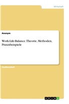 Anonym, Anonymous - Work-Life-Balance. Theorie, Methoden, Praxisbeispiele