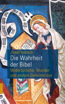 Josef Imbach - Die Wahrheit der Bibel - Widersprüche, Wunder und andere Geheimnisse