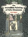Jon Agee, Agee Jon, Jon Agee, Agee Jon - The Incredible Painting of Felix Clousseau