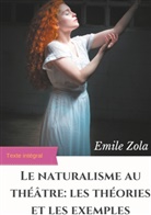 Émile Zola - Le Naturalisme au théâtre : les théories et les exemples