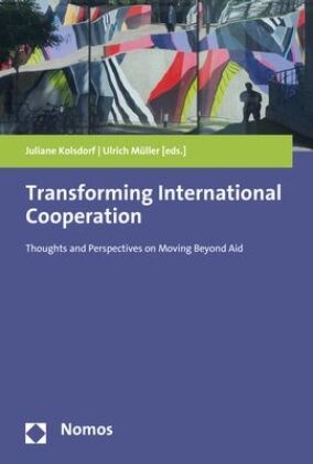 Julian Kolsdorf, Juliane Kolsdorf,  Müller, Ulrich Müller - Transforming International Cooperation - Thoughts and Perspectives on Moving Beyond Aid