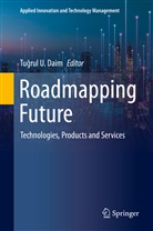 Tu¿rul U. Daim, Tugrul U. Daim, Tugru U Daim, Tugrul U Daim - Roadmapping Future