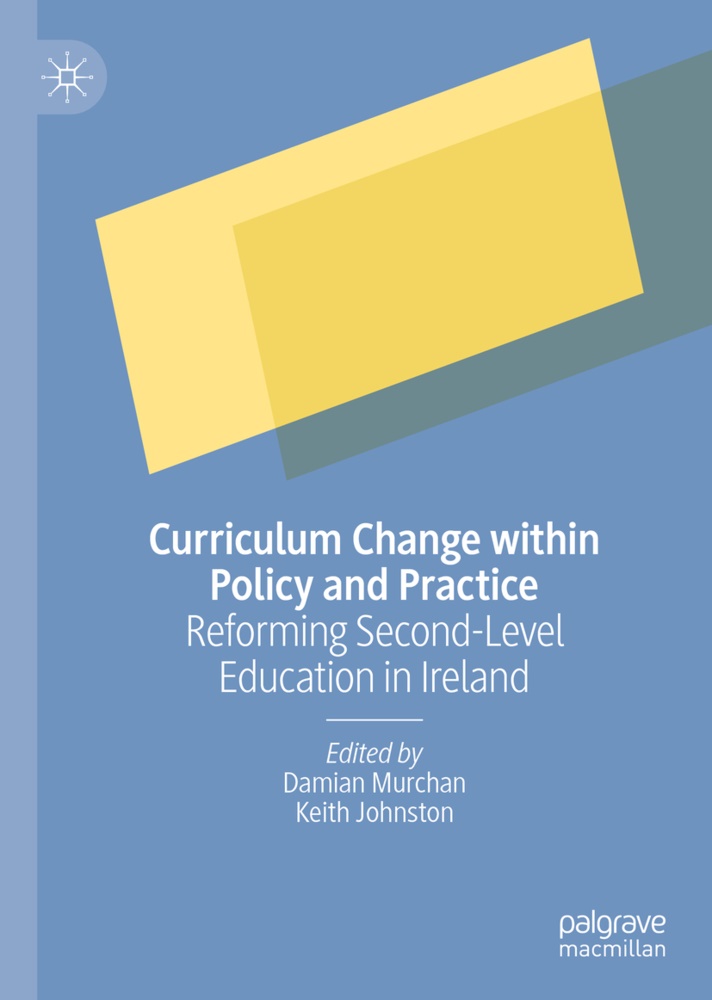 Johnston, Johnston, Keith Johnston, Damia Murchan, Damian Murchan - Curriculum Change within Policy and Practice Reforming Second-Level Education in Ireland
