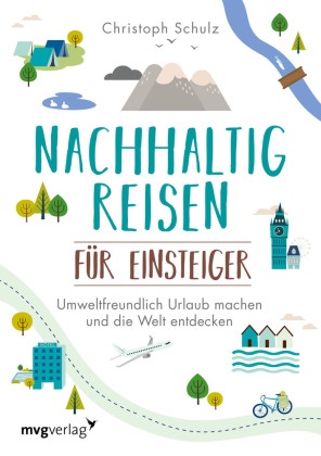 Christoph Schulz - Nachhaltig reisen für Einsteiger - Umweltfreundlich Urlaub machen und die Welt entdecken - das umfassende Buch für alle, die natürlich und klimafreundlich unterwegs sein wollen