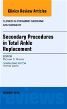 Thomas S Roukis, Thomas S. Roukis, Roukis Thomas S. - Secondary Procedures in Total Ankle Replacement, An Issue of Clinics in Podiatric Medicine and Surgery