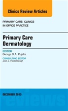 George G.A. Pujalte, George G a Pujalte, George G. A. Pujalte, George G.A. Pujalte - Primary Care Dermatology, An Issue of Primary Care: Clinics in Office Practice