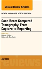 Dale A Miles, Dale A. Miles, Dale A. (Arizona School of Dentistry &amp; Oral Health) Miles, Miles Dale A. - Cone Beam Computed Tomography: From Capture to Reporting, An Issue of Dental Clinics of North America