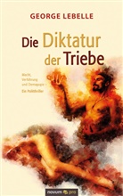 George Lebelle, Georg Lebelle, George Lebelle - Die Diktatur der Triebe