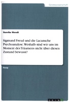 Henrike Wendt - Sigmund Freud und die Lacansche Psychoanalyse. Weshalb sind wir uns im Moment des Träumens nicht über diesen Zustand bewusst?