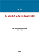 Jörg Titze - Die königlich sächsische Kavallerie (II)