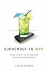 Laura Harris - Surrender to Win: Regain Sanity by Strategically Relinquishing Control