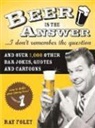 Ray Foley - Beer Is the Answer...I Don't Remember the Question: And Over 1,000 Other Bar Jokes, Quotes and Cartoons