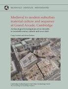 Craig Cessford, Alison Dickens - Medieval to Modern Suburbanmaterial Culture and Sequence Atgrand Arcade, Cambridge: Archaeological Investigations of an Eleventh to Twentieth-Century